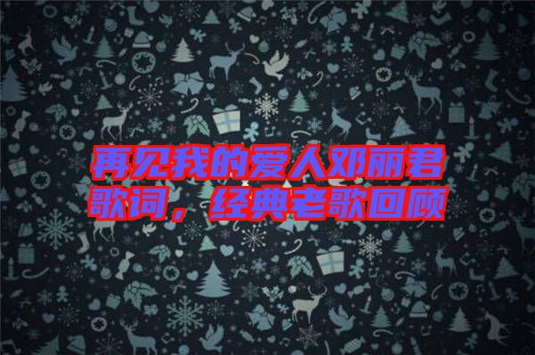 再見我的愛人鄧麗君歌詞，經典老歌回顧