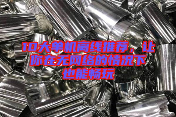 10大單機離線推薦，讓你在無網絡的情況下也能暢玩