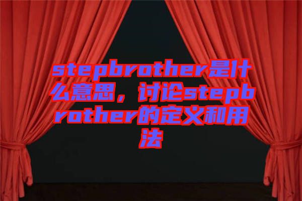 stepbrother是什么意思，討論stepbrother的定義和用法