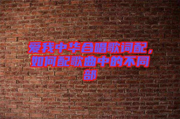 愛我中華合唱歌詞配，如何配歌曲中的不同部