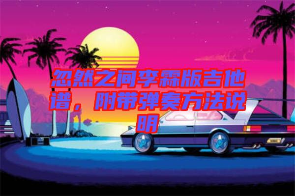 忽然之間李霖版吉他譜，附帶彈奏方法說(shuō)明