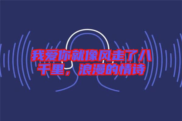 我愛你就像風(fēng)走了八千里，浪漫的情詩(shī)