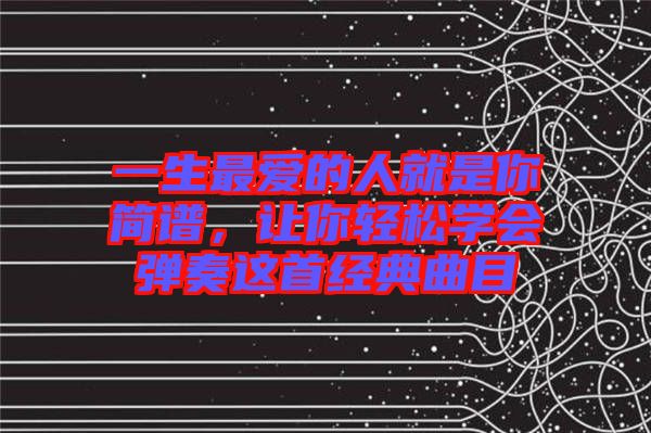 一生最愛的人就是你簡譜，讓你輕松學會彈奏這首經典曲目