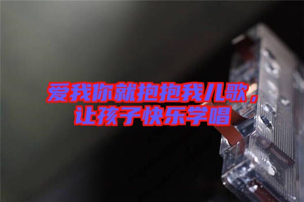 愛我你就抱抱我兒歌，讓孩子快樂學唱