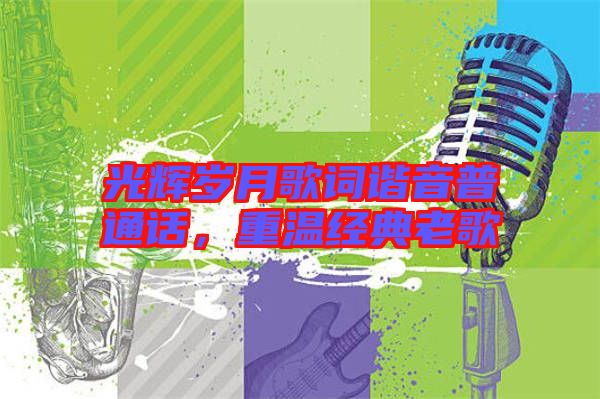 光輝歲月歌詞諧音普通話，重溫經(jīng)典老歌