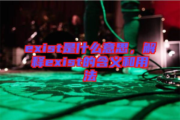 exist是什么意思，解釋exist的含義和用法