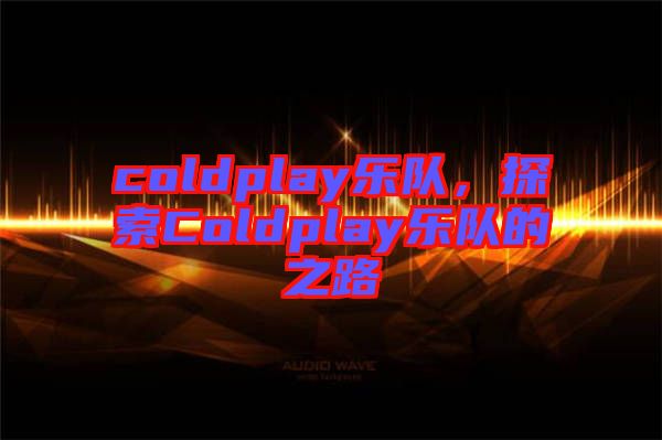 coldplay樂隊，探索Coldplay樂隊的之路