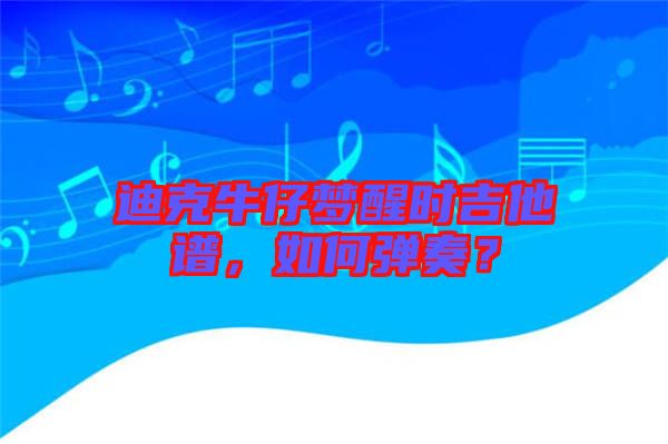 迪克牛仔夢(mèng)醒時(shí)吉他譜，如何彈奏？