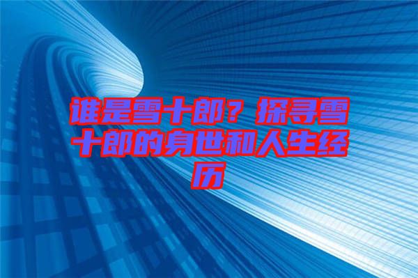 誰是雪十郎？探尋雪十郎的身世和人生經歷