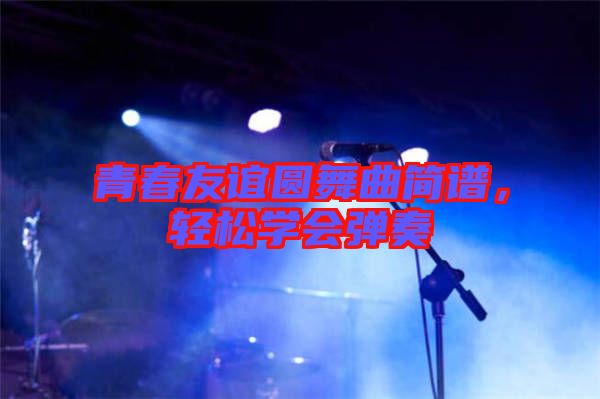 青春友誼圓舞曲簡譜，輕松學會彈奏