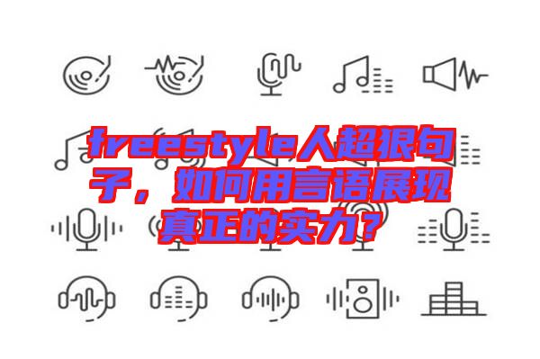 freestyle人超狠句子，如何用言語展現真正的實力？