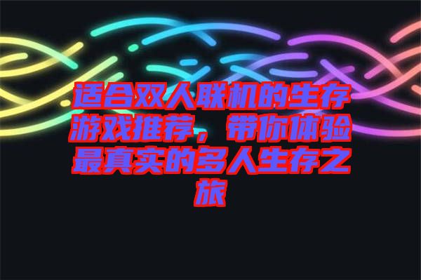 適合雙人聯機的生存游戲推薦，帶你體驗最真實的多人生存之旅