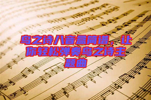 鳥之詩八音盒簡譜，讓你輕松彈奏鳥之詩主題曲