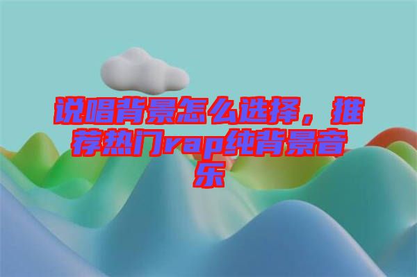 說唱背景怎么選擇，推薦熱門rap純背景音樂