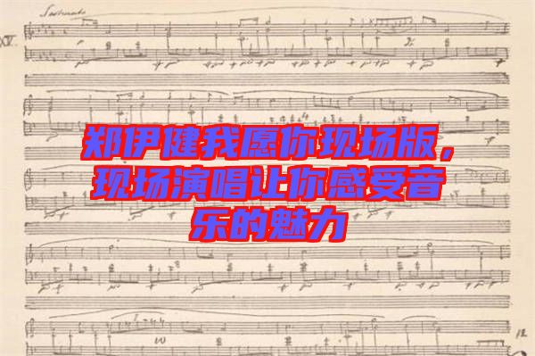 鄭伊健我愿你現(xiàn)場(chǎng)版，現(xiàn)場(chǎng)演唱讓你感受音樂的魅力