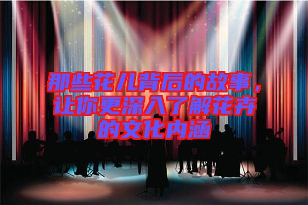 那些花兒背后的故事，讓你更深入了解花卉的文化內(nèi)涵