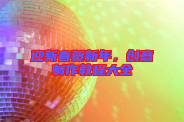 迎新春賀新年，創意制作教程大全