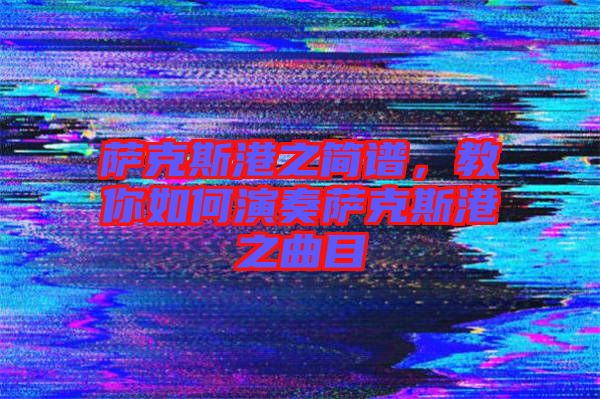 薩克斯港之簡(jiǎn)譜，教你如何演奏薩克斯港之曲目