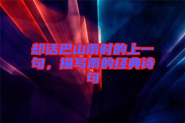 卻話巴山雨時的上一句，描寫雨的經典詩句