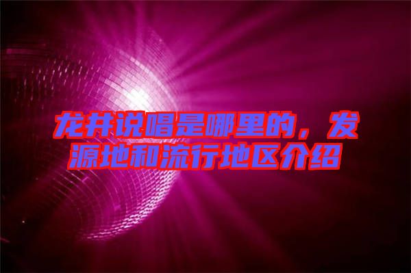 龍井說唱是哪里的，發源地和流行地區介紹