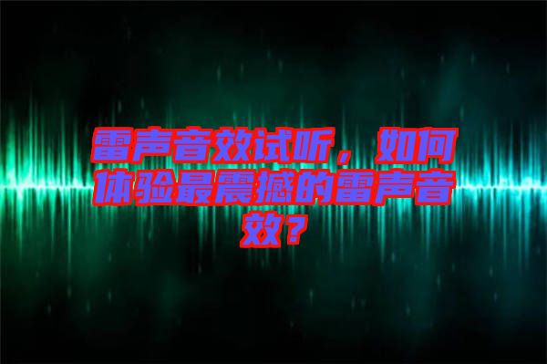 雷聲音效試聽，如何體驗最震撼的雷聲音效？