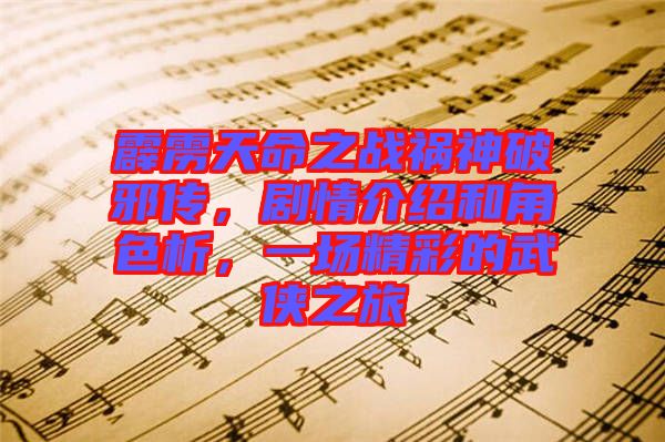 霹靂天命之戰(zhàn)禍神破邪傳，劇情介紹和角色析，一場精彩的武俠之旅