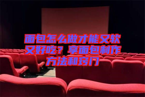 面包怎么做才能又軟又好吃？享面包制作方法和竅門