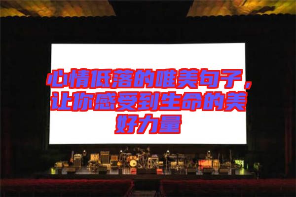 心情低落的唯美句子，讓你感受到生命的美好力量