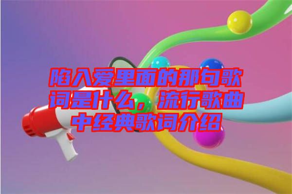 陷入愛里面的那句歌詞是什么，流行歌曲中經典歌詞介紹