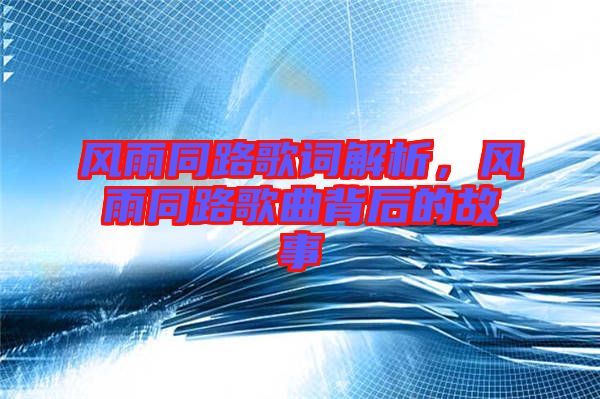 風雨同路歌詞解析，風雨同路歌曲背后的故事