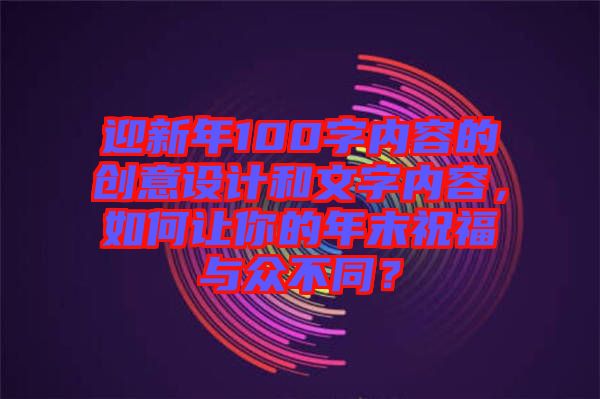 迎新年100字內容的創意設計和文字內容，如何讓你的年末祝福與眾不同？