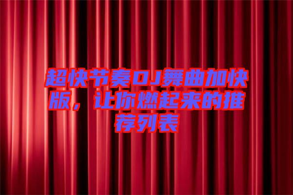 超快節(jié)奏DJ舞曲加快版，讓你燃起來(lái)的推薦列表