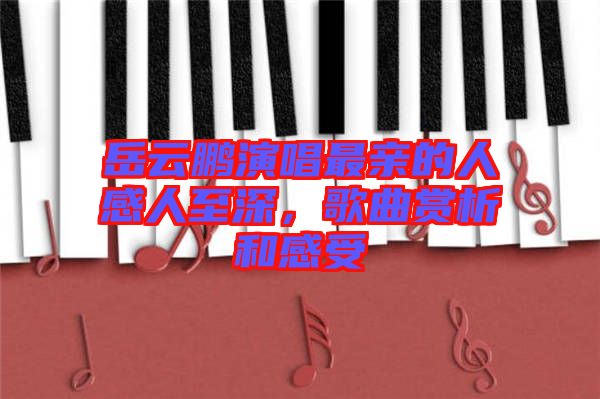 岳云鵬演唱最親的人感人至深，歌曲賞析和感受