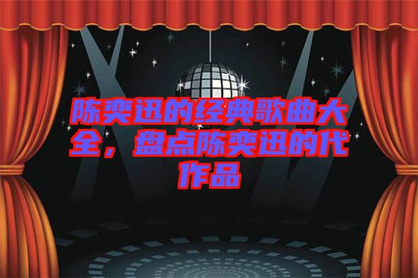 陳奕迅的經(jīng)典歌曲大全，盤點陳奕迅的代作品