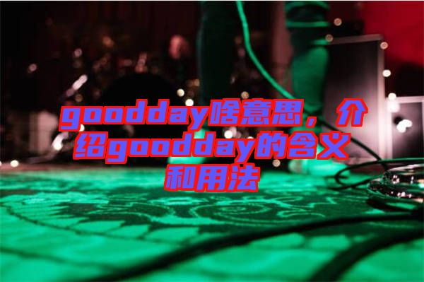 goodday啥意思，介紹goodday的含義和用法