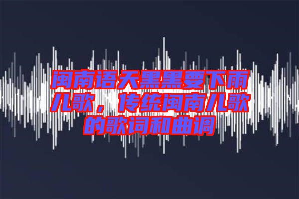 閩南語天黑黑要下雨兒歌，傳統閩南兒歌的歌詞和曲調